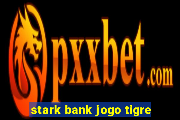 stark bank jogo tigre